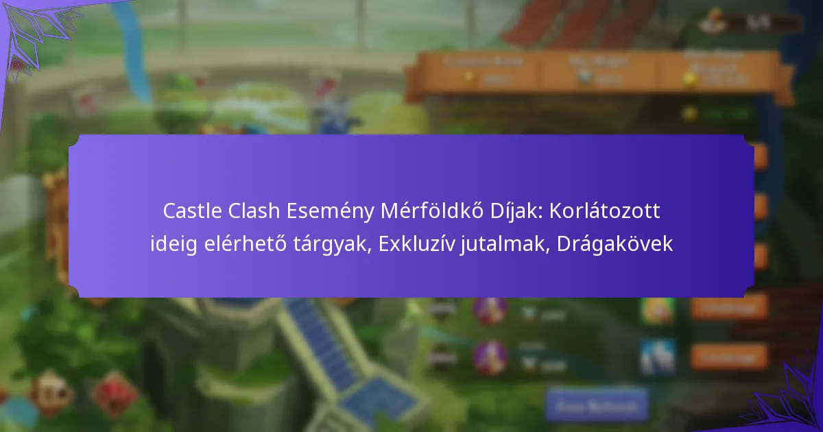 Castle Clash Esemény Mérföldkő Díjak: Korlátozott ideig elérhető tárgyak, Exkluzív jutalmak, Drágakövek