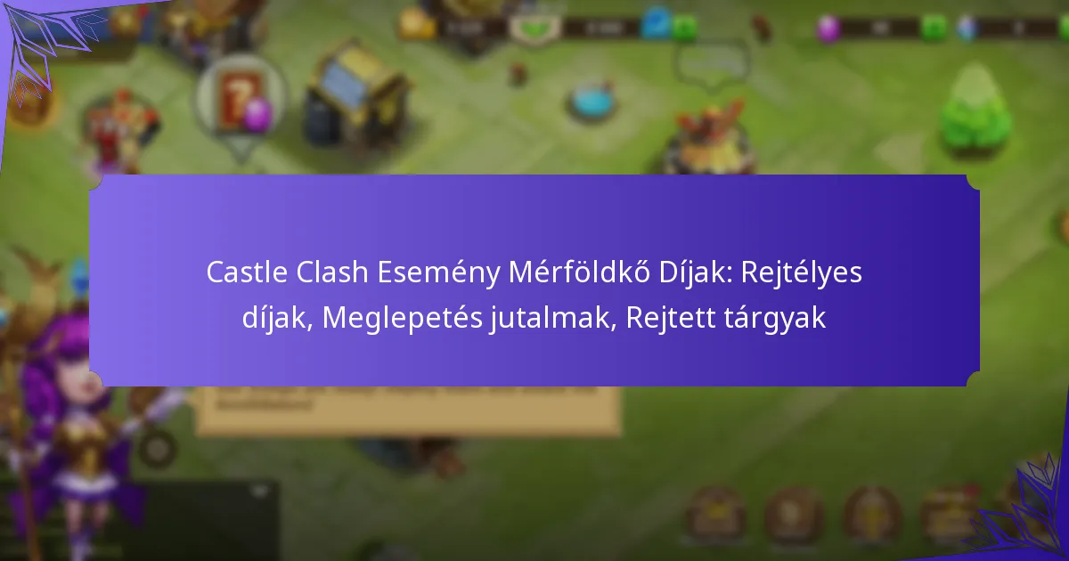 Castle Clash Esemény Mérföldkő Díjak: Rejtélyes díjak, Meglepetés jutalmak, Rejtett tárgyak
