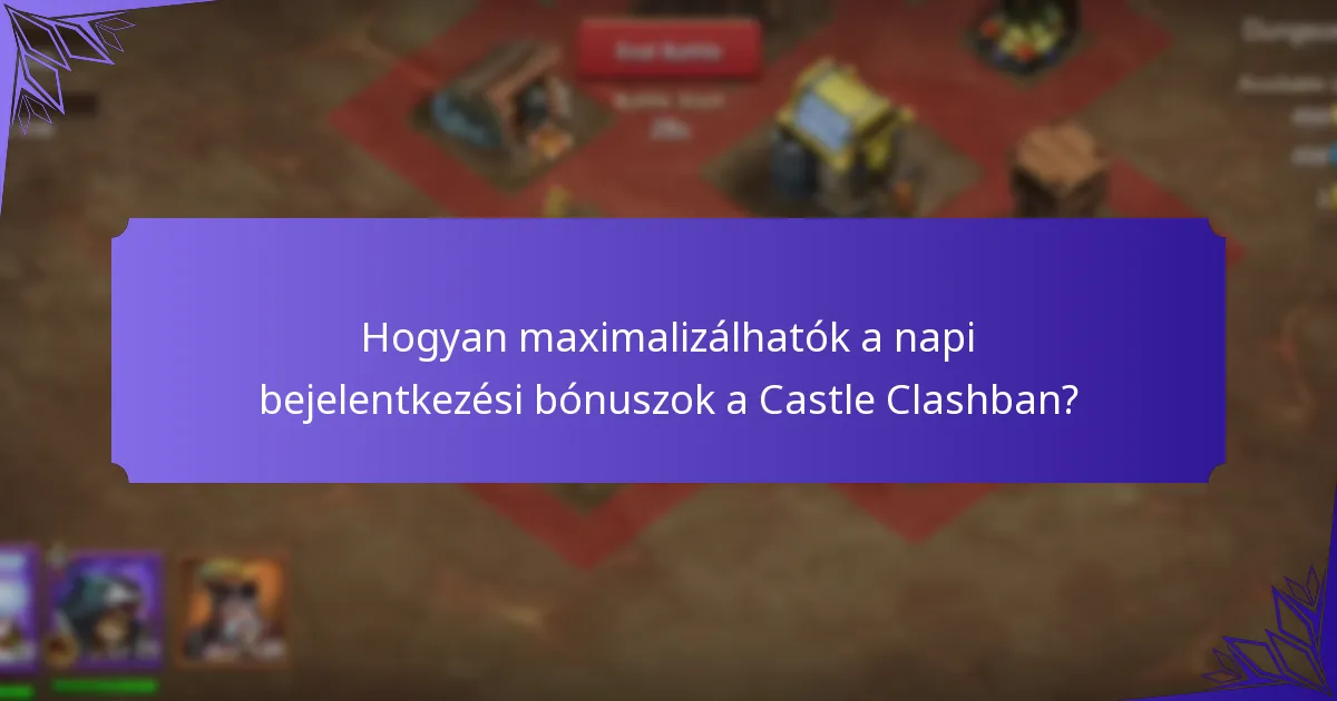 Hogyan maximalizálhatók a napi bejelentkezési bónuszok a Castle Clashban?