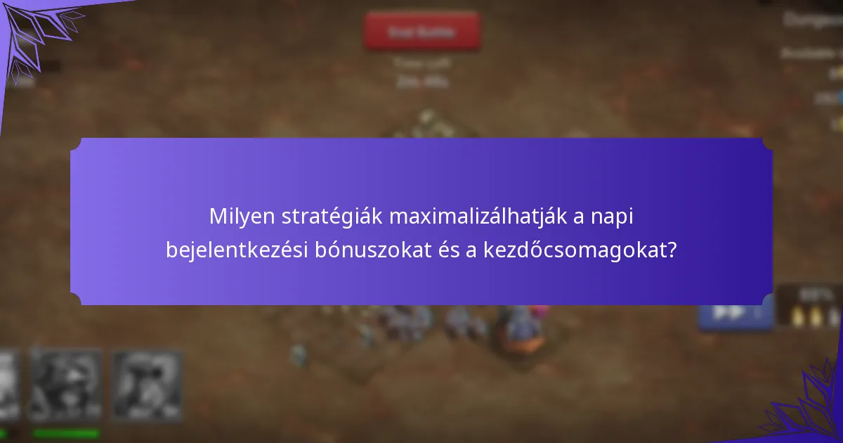 Milyen stratégiák maximalizálhatják a napi bejelentkezési bónuszokat és a kezdőcsomagokat?